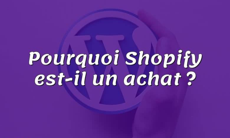 Pourquoi Shopify est-il un achat ?